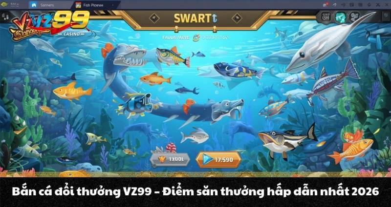 Bắn cá đổi thưởng VZ99 - Điểm săn thưởng hấp dẫn nhất 2026