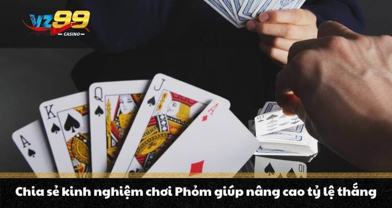 Chia sẻ kinh nghiệm chơi Phỏm giúp nâng cao tỷ lệ thắng