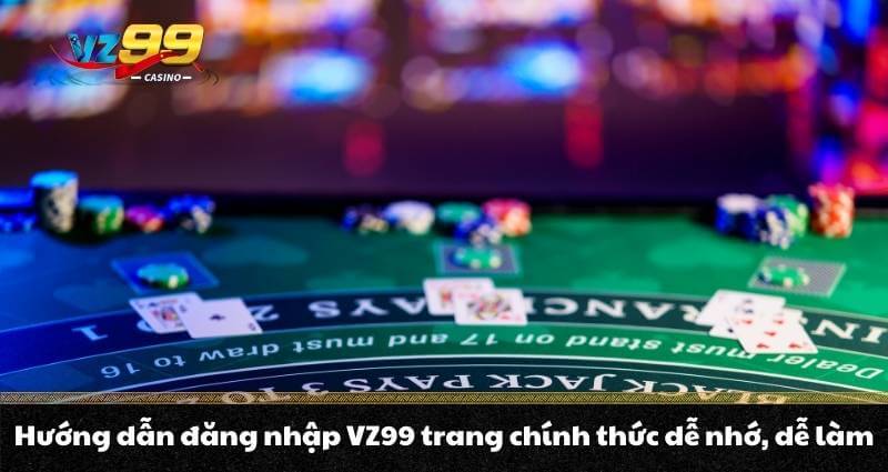 Hướng dẫn đăng nhập VZ99 trang chính thức dễ nhớ, dễ làm