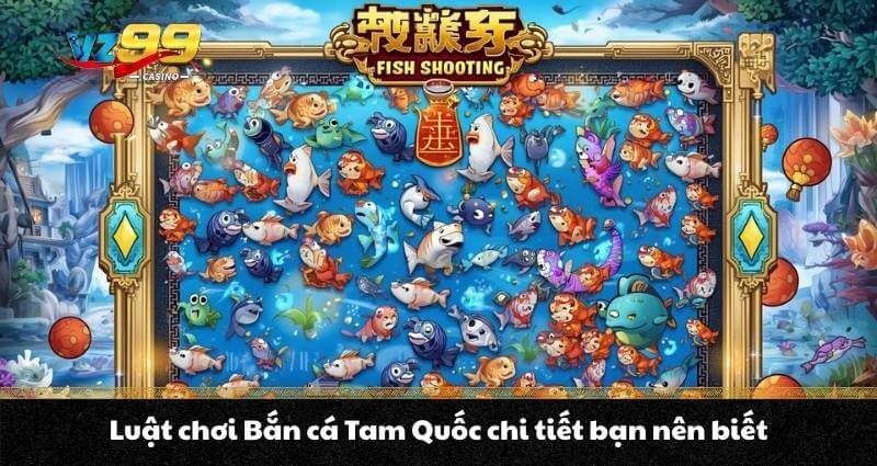 Luật chơi Bắn cá Tam Quốc chi tiết bạn nên biết