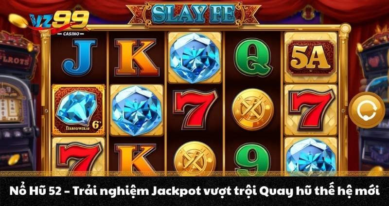 Nổ Hũ 52 - Trải nghiệm Jackpot vượt trội Quay hũ thế hệ mới