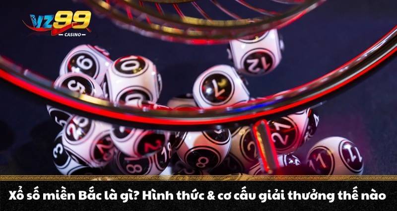 Xổ số miền Bắc là gì? Hình thức & cơ cấu giải thưởng thế nào 1 Xổ số miền Bắc là gì? Hình thức & cơ cấu giải thưởng thế nào